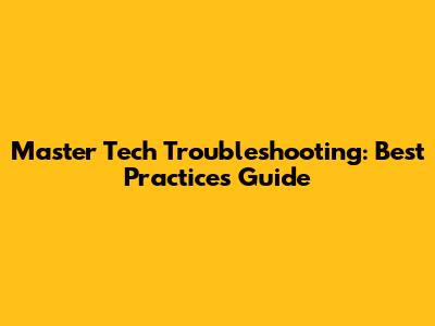 Master Tech Troubleshooting: Best Practices Guide