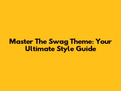 Master The Swag Theme: Your Ultimate Style Guide