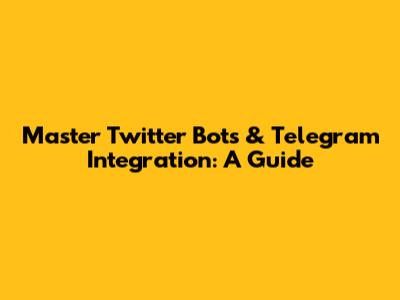 Master Twitter Bots & Telegram Integration: A Guide