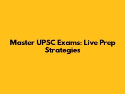 Master UPSC Exams: Live Prep Strategies