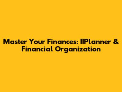 Master Your Finances: IIPlanner & Financial Organization