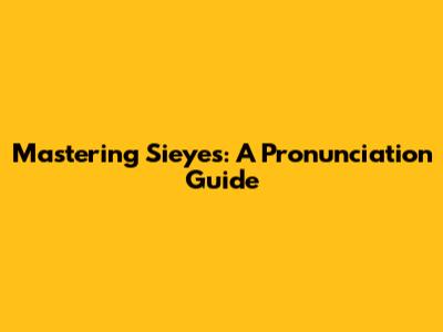 Mastering "Sieyes": A Pronunciation Guide