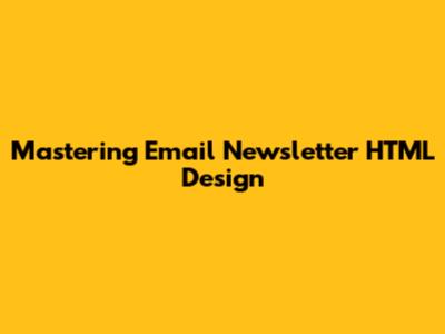 Mastering Email Newsletter HTML Design