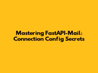 Mastering FastAPI-Mail: Connection Config Secrets
