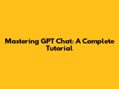 Mastering GPT Chat: A Complete Tutorial