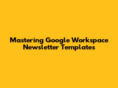 Mastering Google Workspace Newsletter Templates