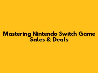 Mastering Nintendo Switch Game Sales & Deals