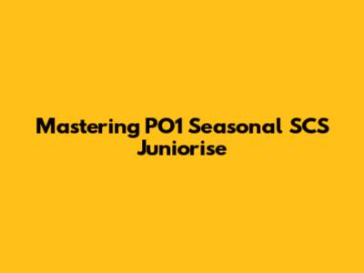 Mastering PO1 Seasonal SCS Juniorise