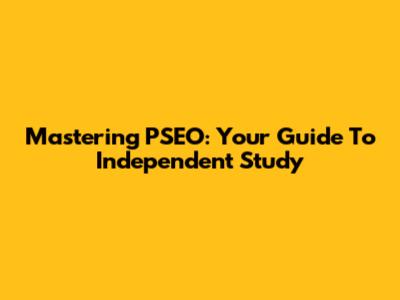 Mastering PSEO: Your Guide To Independent Study