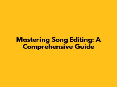 Mastering Song Editing: A Comprehensive Guide