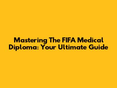 Mastering The FIFA Medical Diploma: Your Ultimate Guide