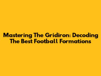 Mastering The Gridiron: Decoding The Best Football Formations
