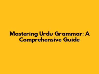 Mastering Urdu Grammar: A Comprehensive Guide