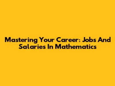 Mastering Your Career: Jobs And Salaries In Mathematics