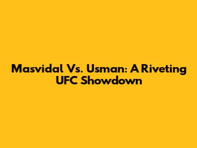 Masvidal Vs. Usman: A Riveting UFC Showdown
