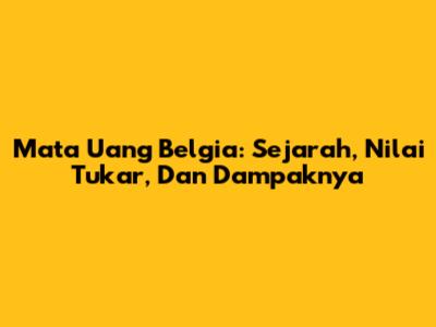 Mata Uang Belgia: Sejarah, Nilai Tukar, Dan Dampaknya