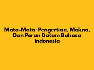 Mata-Mata: Pengertian, Makna, Dan Peran Dalam Bahasa Indonesia