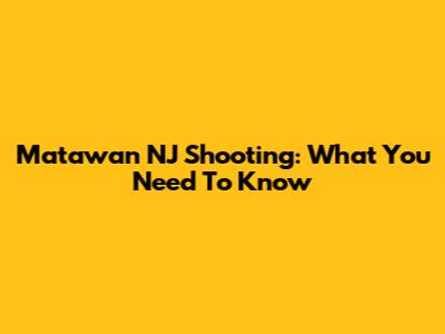 Matawan NJ Shooting: What You Need To Know