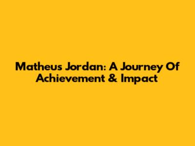 Matheus Jordan: A Journey Of Achievement & Impact