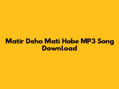Matir Deho Mati Hobe MP3 Song Download
