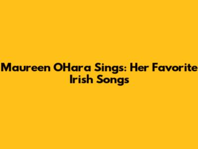 Maureen O'Hara Sings: Her Favorite Irish Songs