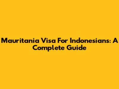 Mauritania Visa For Indonesians: A Complete Guide