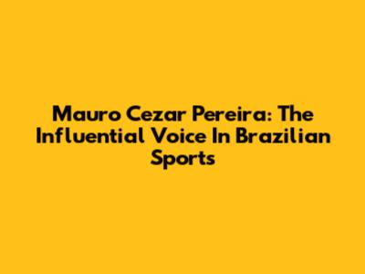 Mauro Cezar Pereira: The Influential Voice In Brazilian Sports