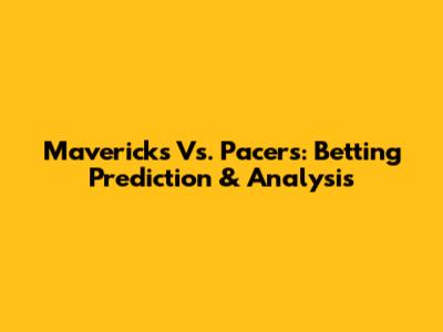 Mavericks Vs. Pacers: Betting Prediction & Analysis