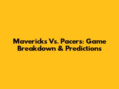 Mavericks Vs. Pacers: Game Breakdown & Predictions