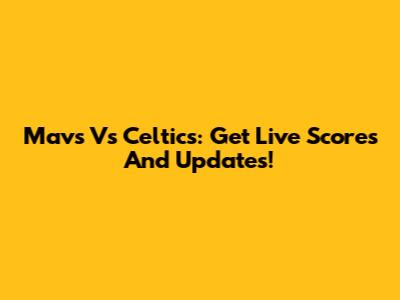 Mavs Vs Celtics: Get Live Scores And Updates!
