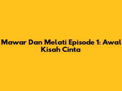 Mawar Dan Melati Episode 1: Awal Kisah Cinta