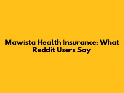 Mawista Health Insurance: What Reddit Users Say