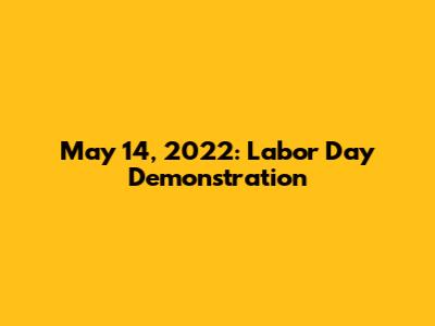 May 14, 2022: Labor Day Demonstration