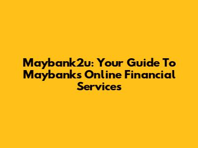 Maybank2u: Your Guide To Maybank's Online Financial Services