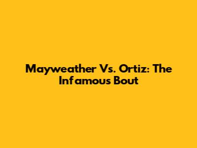 Mayweather Vs. Ortiz: The Infamous Bout