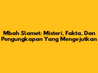 Mbah Slamet: Misteri, Fakta, Dan Pengungkapan Yang Mengejutkan