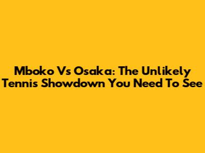 Mboko Vs Osaka: The Unlikely Tennis Showdown You Need To See