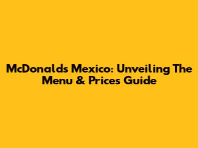McDonald's Mexico: Unveiling The Menu & Prices Guide
