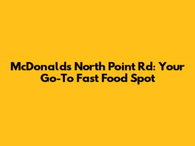 McDonald's North Point Rd: Your Go-To Fast Food Spot