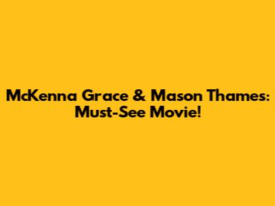 McKenna Grace & Mason Thames: Must-See Movie!