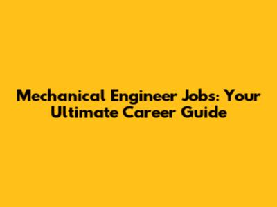 Mechanical Engineer Jobs: Your Ultimate Career Guide