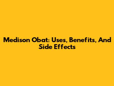 Medison Obat: Uses, Benefits, And Side Effects
