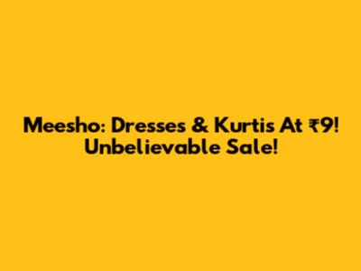Meesho: Dresses & Kurtis At ₹9! Unbelievable Sale!