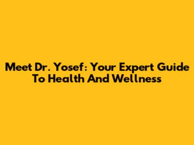 Meet Dr. Yosef: Your Expert Guide To Health And Wellness