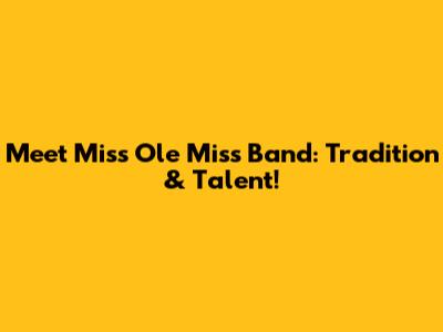 Meet Miss Ole Miss Band: Tradition & Talent!
