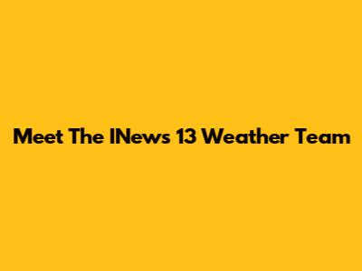 Meet The INews 13 Weather Team