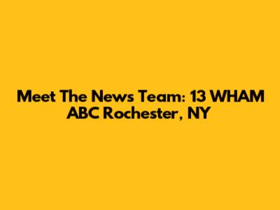 Meet The News Team: 13 WHAM ABC Rochester, NY
