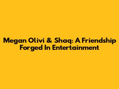 Megan Olivi & Shaq: A Friendship Forged In Entertainment