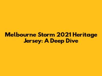 Melbourne Storm 2021 Heritage Jersey: A Deep Dive