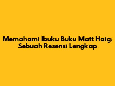 Memahami 'Ibuku Buku' Matt Haig: Sebuah Resensi Lengkap